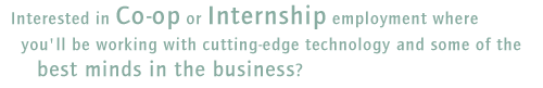 Interested in Co-op or Internship employment where you'll be working with cutting-edge technology and some of the best minds in the business?